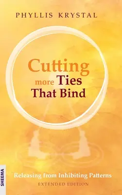 Cortar más Lazos que Atan: Liberarse de patrones inhibidores - Edición ampliada - Cutting more Ties That Bind: Releasing from Inhibiting Patterns - Extended Edition