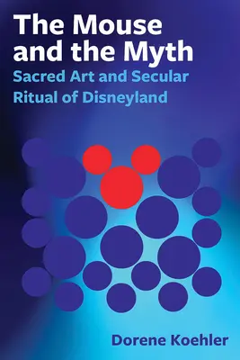 El ratón y el mito: arte sagrado y ritual secular de Disneylandia - The Mouse and the Myth: Sacred Art and Secular Ritual of Disneyland