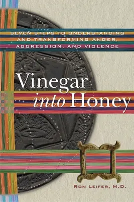 Vinagre en miel: Siete pasos para comprender y transformar la ira, la agresividad y la violencia - Vinegar into Honey: Seven Steps to Understanding and Transforming Anger, Aggression, and Violence