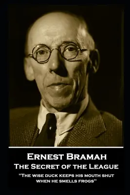 Ernest Bramah - El secreto de la Liga: El pato sabio mantiene la boca cerrada cuando huele ranas'» - Ernest Bramah - The Secret of the League: The wise duck keeps his mouth shut when he smells frogs''