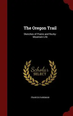 El camino de Oregón: Bocetos de la vida en las praderas y las montañas rocosas - The Oregon Trail: Sketches of Prairie and Rocky-Mountain Life