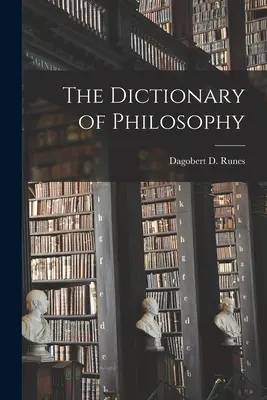 El Diccionario de Filosofía (Runes Dagobert D. (Dagobert David)) - The Dictionary of Philosophy (Runes Dagobert D. (Dagobert David))