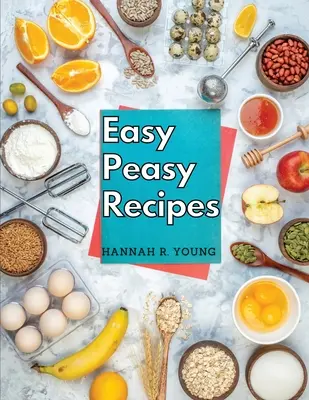 Recetas fáciles: Deliciosas recetas caseras para una vida feliz y saludable - Easy Peasy Recipes: Delicious Homemade Recipes for A Happy and Healthy Life