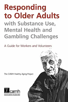 Cómo responder a los adultos mayores con problemas de consumo de sustancias, salud mental y ludopatía: Guía para trabajadores y voluntarios - Responding to Older Adults with Substance Use, Mental Health and Gambling Challenges: A Guide for Workers and Volunteers