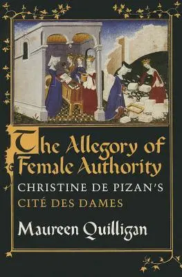 La alegoría de la autoridad femenina: Cit Des Dames de Christine de Pizan - The Allegory of Female Authority: Christine de Pizan's Cit Des Dames
