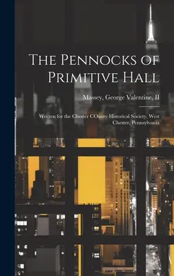 Los penachos de Primitive Hall: Escrito para la Chester COunty Historical Society, West Chester, Pennsylvania - The Pennocks of Primitive Hall: Written for the Chester COunty Historical Society, West Chester, Pennsylvania