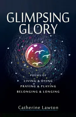 Vislumbrando la gloria: Poemas sobre la vida y la muerte, la oración y el juego, la pertenencia y el anhelo - Glimpsing Glory: Poems of Living & Dying, Praying & Playing, Belonging & Longing