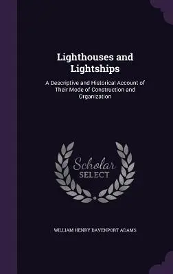 Faros y buques faro: Descripción e historia de su construcción y organización - Lighthouses and Lightships: A Descriptive and Historical Account of Their Mode of Construction and Organization