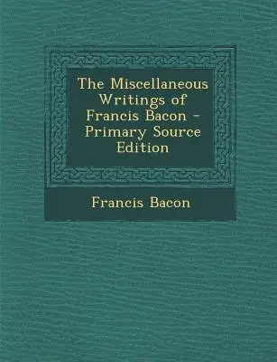 Escritos varios de Francis Bacon - Miscellaneous Writings of Francis Bacon