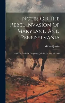 Notas sobre la invasión rebelde de Maryland y Pensilvania: Y la batalla de Gettysburg, 1, 2 y 3 de julio de 1863 - Notes On The Rebel Invasion Of Maryland And Pennsylvania: And The Battle Of Gettysburg, July 1st, 2d And 3d, 1863