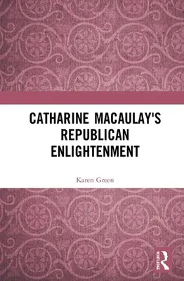 La ilustración republicana de Catharine Macaulay - Catharine Macaulay's Republican Enlightenment