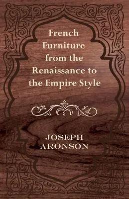 El mobiliario francés del Renacimiento al Imperio - French Furniture from the Renaissance to the Empire Style