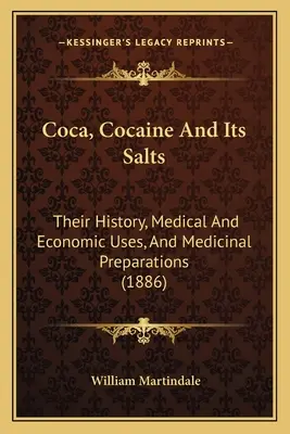 Coca, cocaína y sus sales: Su historia, usos médicos y económicos y preparaciones medicinales (1886) - Coca, Cocaine And Its Salts: Their History, Medical And Economic Uses, And Medicinal Preparations (1886)