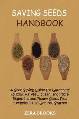 Manual de Ahorro de Semillas: Una Guía de Ahorro de Semillas para Jardineros para Sembrar, Cosechar, Limpiar y Almacenar Semillas de Hortalizas y Flores Más Técnicas Para Conseguir - Saving Seeds Handbook: A Seed Saving Guide for Gardeners to Sow, Harvest, Clean, and Store Vegetable and Flower Seeds Plus Techniques To Get