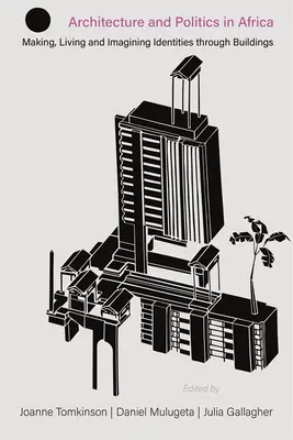 Arquitectura y política en África: Construir, vivir e imaginar identidades a través de los edificios - Architecture and Politics in Africa: Making, Living and Imagining Identities Through Buildings