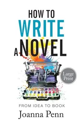 Cómo escribir una novela. Gran formato: De la idea al libro - How to Write a Novel. Large Print.: From Idea to Book