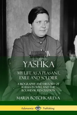 Yashka: Mi vida como campesino, exiliado y soldado; biografía e historia de Rusia en la Primera Guerra Mundial y la Revolución Bolchevique - Yashka: My Life as a Peasant, Exile and Soldier; A Biography and History of Russia in WW1, and the Bolshevik Revolution