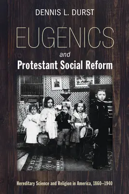 Eugenesia y reforma social protestante: Ciencia hereditaria y religión en América, 1860-1940 - Eugenics and Protestant Social Reform: Hereditary Science and Religion in America, 1860-1940