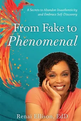 De falso a fenomenal: 8 secretos para abandonar la inautenticidad y abrazar el autodescubrimiento - From Fake to Phenomenal: 8 Secrets to Abandon Inauthenticity and Embrace Self-Discovery