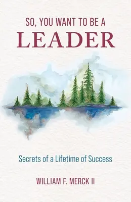 Así que quieres ser un líder: Secretos de una vida de éxito - So, You Want to Be a Leader: Secrets of a Lifetime of Success