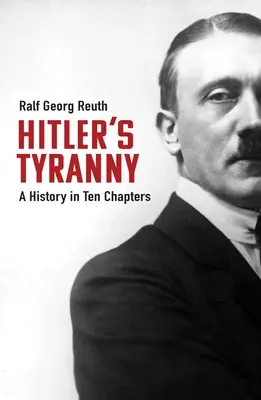 La tiranía de Hitler: Una historia en diez capítulos - Hitler's Tyranny: A History in Ten Chapters