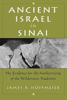 El antiguo Israel en el Sinaí: Las pruebas de la autenticidad de la tradición del desierto - Ancient Israel in Sinai: The Evidence for the Authenticity of the Wilderness Tradition