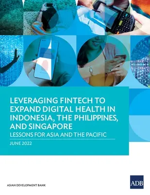 Aprovechamiento de la tecnología financiera para ampliar la salud digital en Indonesia, Filipinas y Singapur: Lecciones para Asia y el Pacífico - Leveraging Fintech to Expand Digital Health in Indonesia, the Philippines, and Singapore: Lessons for Asia and the Pacific