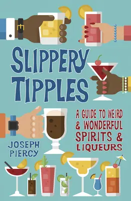 Sugerencias resbaladizas: Guía de licores y bebidas espirituosas extrañas y maravillosas - Slippery Tipples: A Guide to Weird and Wonderful Spirits and Liqueurs