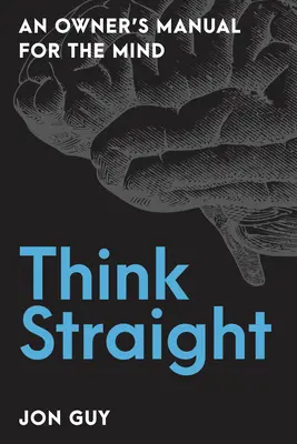 Piensa bien: Manual de instrucciones para la mente - Think Straight: An Owner's Manual for the Mind