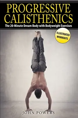 Calistenia progresiva: El cuerpo soñado en 20 minutos con ejercicios de peso corporal - Progressive Calisthenics: The 20-Minute Dream Body with Bodyweight Exercises