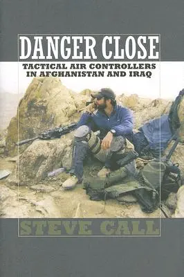 Cerca del peligro: Controladores aéreos tácticos en Afganistán e Irak - Danger Close: Tactical Air Controllers in Afghanistan and Iraq