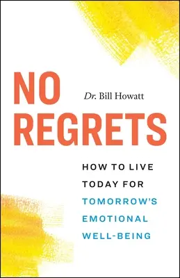 Sin remordimientos: cómo vivir hoy para el bienestar emocional de mañana - No Regrets: How to Live Today for Tomorrow's Emotional Well-Being