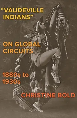 Los indios del vodevil en los circuitos mundiales, 1880-1930 - Vaudeville Indians on Global Circuits, 1880s-1930s