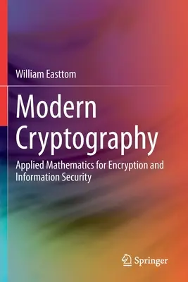 Criptografía moderna: Matemáticas aplicadas al cifrado y la seguridad de la información - Modern Cryptography: Applied Mathematics for Encryption and Information Security