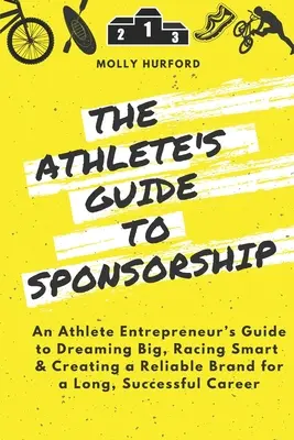 The Athlete's Guide to Sponsorship: Guía del deportista emprendedor para soñar a lo grande, competir con inteligencia y crear una marca fiable para una larga y exitosa carrera deportiva. - The Athlete's Guide to Sponsorship: An Athlete Entrepreneur's Guide to Dreaming Big, Racing Smart & Creating a Reliable Brand for a Long, Successful C