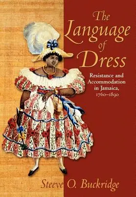 El lenguaje del vestido: Resistencia y acomodación en Jamaica 1750-1890 - The Language of Dress: Resistance and Accommodation in Jamaica 1750-1890