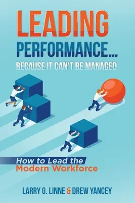 Dirigir el rendimiento... Porque no se puede gestionar: Cómo dirigir a los trabajadores modernos - Leading Performance... Because It Can't Be Managed: How to Lead the Modern Workforce