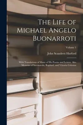La vida de Miguel Ángel Buonarroti: Con traducciones de muchos de sus poemas y cartas. También memorias de Savonarola, Rafael y Vittoria Colonna; - The Life of Michael Angelo Buonarroti: With Translations of Many of His Poems and Letters. Also Memoirs of Savonarola, Raphael, and Vittoria Colonna;