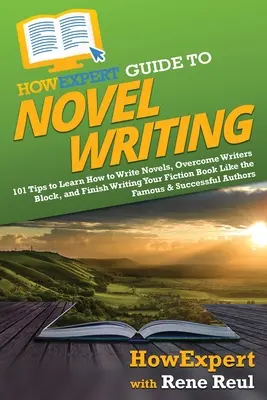 CómoGuía del experto para escribir novelas: 101 consejos para planificar tu mundo ficticio, desarrollar personajes, escribir tu novela y publicar tu libro - HowExpert Guide to Novel Writing: 101 Tips on Planning Your Fictional World, Developing Characters, Writing Your Novel, and Publishing Your Book