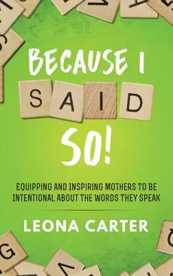 Porque yo lo digo Equipando e inspirando a las madres a ser intencionales con las palabras que dicen - Because I Said SO!: Equipping and Inspiring Mothers to be Intentional About the Words They Speak