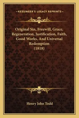 Pecado original, libre albedrío, gracia, regeneración, justificación, fe, buenas obras y redención universal (1818) - Original Sin, Freewill, Grace, Regeneration, Justification, Faith, Good Works, And Universal Redemption (1818)