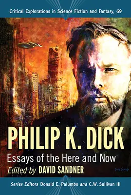 Philip K. Dick Essays of the Here and Now - Philip K. Dick: Essays of the Here and Now