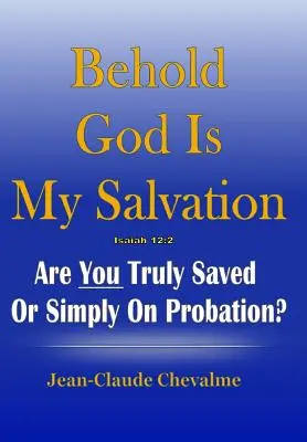 He aquí que Dios es mi salvación Isaías 12: 2: ¿Estás realmente salvado o simplemente a prueba? - Behold God is My Salvation! Isaiah 12: 2: Are You Truly Saved or Simply on Probation