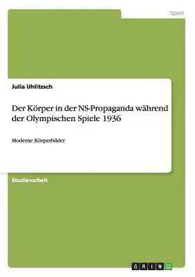 El niño en la propaganda del NS durante los Juegos Olímpicos de 1936: Moderne Krperbilder - Der Krper in der NS-Propaganda whrend der Olympischen Spiele 1936: Moderne Krperbilder