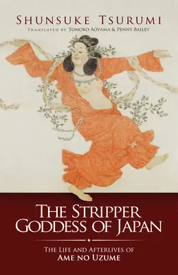 La diosa del striptease en Japón: Vida y posguerra de Ame No Uzume - The Stripper Goddess of Japan: The Life and Afterlives of Ame No Uzume