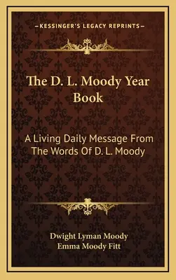 El anuario de D. L. Moody: Un Mensaje Diario Viviente De Las Palabras De D. L. Moody - The D. L. Moody Year Book: A Living Daily Message From The Words Of D. L. Moody