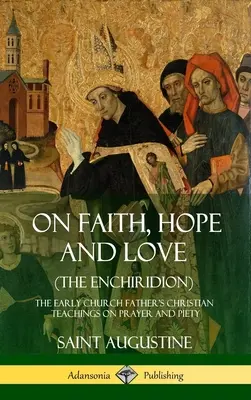 Sobre la fe, la esperanza y el amor (El Enchiridion): Enseñanzas cristianas de los primeros padres de la Iglesia sobre la oración y la piedad (Tapa dura) - On Faith, Hope and Love (The Enchiridion): The Early Church Father's Christian Teachings on Prayer and Piety (Hardcover)