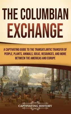 El Intercambio Colombino: Una guía cautivadora sobre la transferencia transatlántica de personas, plantas, animales, ideas, recursos y mucho más entre los A - The Columbian Exchange: A Captivating Guide to the Transatlantic Transfer of People, Plants, Animals, Ideas, Resources, and More Between the A