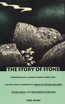 La historia de la piedra: La intertextualidad, la tradición de la piedra en la antigua China y el simbolismo de la piedra en Sueño de la cámara roja, Margen de agua y La historia de la piedra. - The Story of Stone: Intertextuality, Ancient Chinese Stone Lore, and the Stone Symbolism in Dream of the Red Chamber, Water Margin, and Th