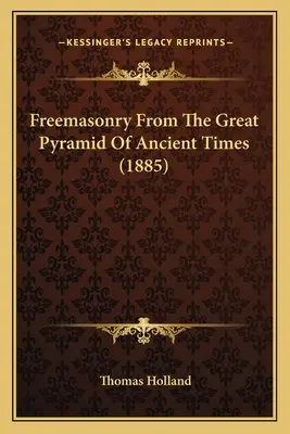 Masonería de la Gran Pirámide de la Antigüedad (1885) - Freemasonry From The Great Pyramid Of Ancient Times (1885)